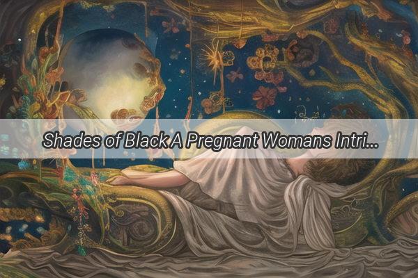 Shades of Black A Pregnant Womans Intriguing Dream of an Uninvited Omen